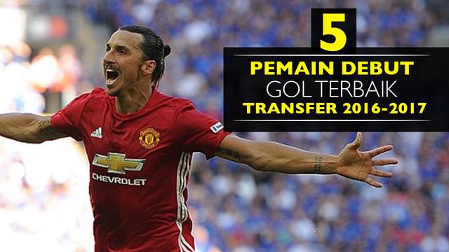 Video debut gol pemain sepak bola terbaik pada transfer di tahun 2016-2017, salah satunya Zlatan Ibrahimovic dari Manchester United.