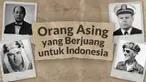 Tidak hanya pahlawan-pahlawan pribumi yang berjuang dan berkorban untuk meraih kemerdekaan Indonesia. Ternyata ada sejumlah orang asing yang berjasa mengantarkan Indonesia menjadi negara bebas berdaulat. Siapakah mereka?