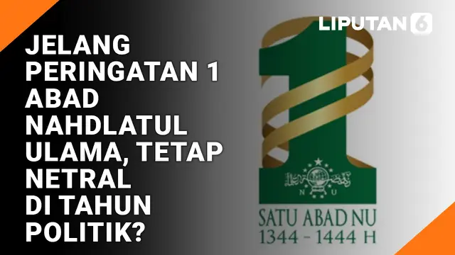 Jelang Peringatan 1 Abad Nahdlatul Ulama, Tetap Netral di Tahun Politik?