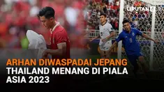 Mulai dari Arhan diwaspadai Jepang hingga Thailand menang di Piala Asia 2023, berikut sejumlah berita menarik News Flash Sport Liputan6.com.