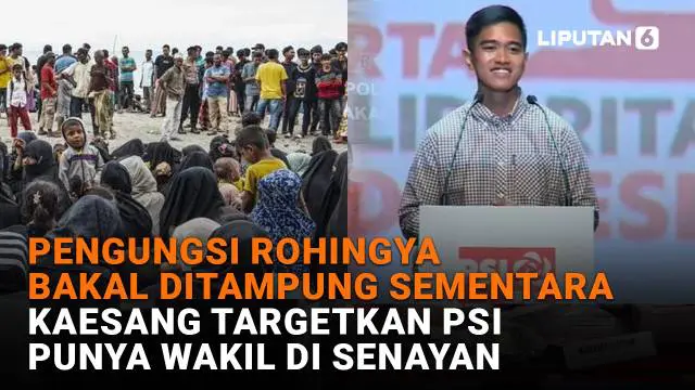 Mulai dari pengungsi Rohingya bakal ditampung sementara hingga Kaesang targetkan PSI punya wakil di Senayan, berikut sejumlah berita menarik News Flash Liputan6.com.