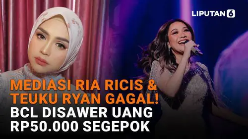 Mediasi Ria Ricis &amp; Teuku Ryan Gagal! BCL Disawer Uang Rp50.000 Segepok