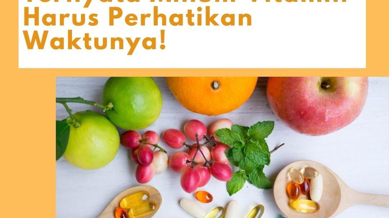 Nggak Boleh Sembarangan, Ternyata Minum Vitamin Harus Perhatikan Waktunya