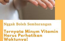 Nggak Boleh Sembarangan, Ternyata Minum Vitamin Harus Perhatikan Waktunya