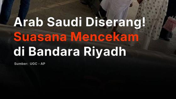 Arab Saudi Diserang! Suasana Mencekam di Bandara Riyadh
