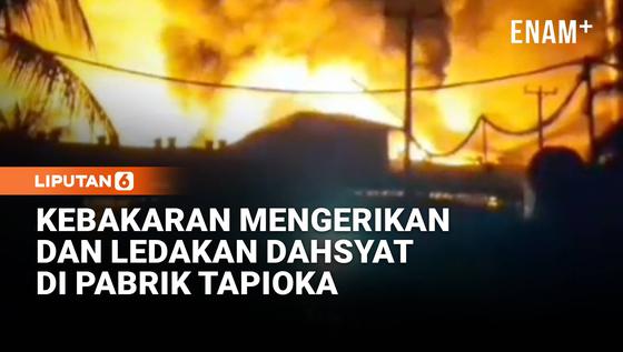 Detik-detik Pabrik Tapioka di Lampung Tengah Terbakar Hebat Disertai Ledakan
