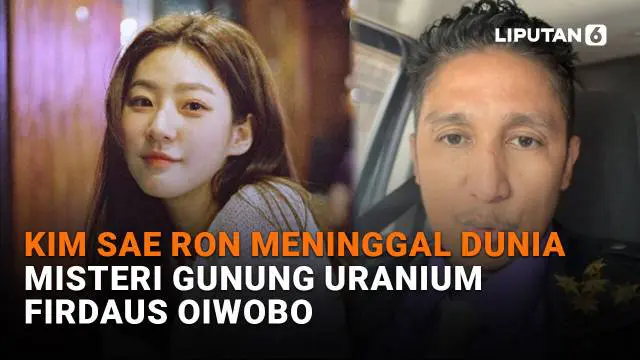 Kim Sae Ron Meninggal Dunia, Misteri Gunung Uranium Firdaus Oiwobo