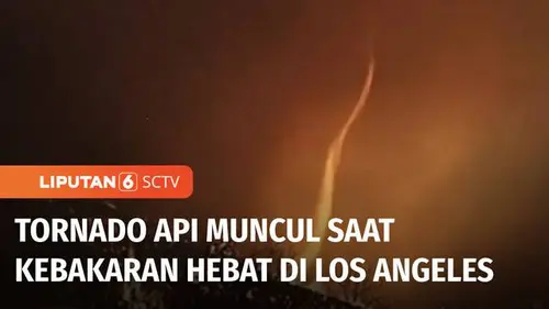 VIDEO: Fenomena Langka, Tornado Api Muncul di Tengah Kebakaran Hutan di Los Angeles