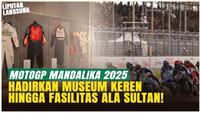 VIDEO: Melihat dari Dekat! Museum dan Fasilitas VIP Mandalika 2025, Kelas Dunia!