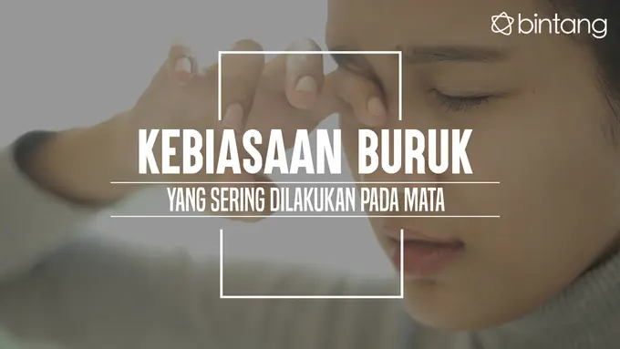 Kebiasaan yang bisa menyakiti mata. (Foto: Daniel Kampua, Digital Imaging: Nurman Abdul Hakim/Bintang.com)