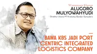 Wawancara Dirut Krakatau Bandar Samudera: Mewujudkan KBS Jadi Port Centric Integrated Logistics Company