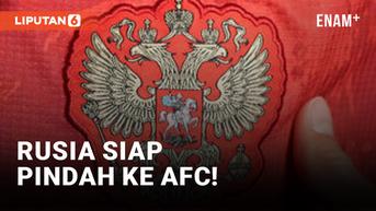 VIDEO: Rusia Dipastikan Bakal Jajaki Kemungkinan Pindah ke AFC
