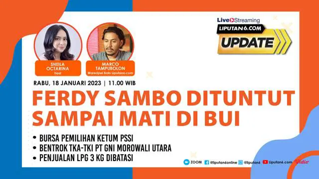 Liputan6 Update, Rabu, 18 Januari 2023 | Pukul: 11.00 WIB | Tema: Ferdy Sambo Dituntut Sampai Mati di Bui | Host: Sheila Octarina 

Laporan Langsung: 
- Bursa Pemilihan Ketua Umum PSSI 
- Bentrok TKA-TKI PT GNI Morowali Utara
- Penjualan LPG 3 k...