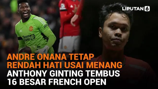 Mulai dari Andre Onana tetap rendah hati usai menang hingga Anthony Ginting tembua 16 besar French Open, berikut sejumlah berita menarik News Flash Sport Liputan6.com.