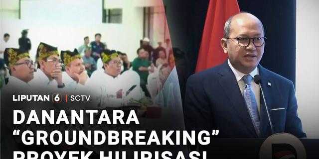 Danantara "Groundbreaking" Proyek Hilirisasi Fase Pertama di 13 Lokasi