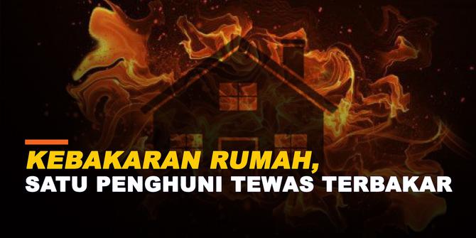 VIDEO: Kebakaran Rumah, Satu Penghuni Tewas Terbakar