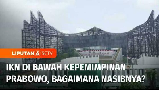 VIDEO: Nasib Ibu Kota Nusantara di bawah Kepemimpinan Prabowo, Apa yang Terjadi?