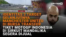 Identitas 3 Target Selanjutnya Manchester United di Bursa Transfer, Tiket MotoGP Indonesia di Sirkuit Mandalika Segera Dijual
