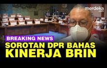 LIVE STREAMING: Rapat Komisi VII DPR Soroti Keras Kinerja BRIN