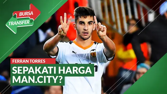 VIDEO Bursa Transfer: Manchester City Sepakati Harga dengan Pemain Valencia, Ferran Torres