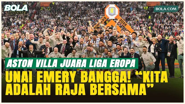 Aston Villa Juara Liga Eropa, Unai Emery: Kita Adalah Raja Bersama!