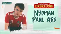 Wawancara Eksklusif -  Nyoman Paul Aro (Bola.com/Adreanus Titus)