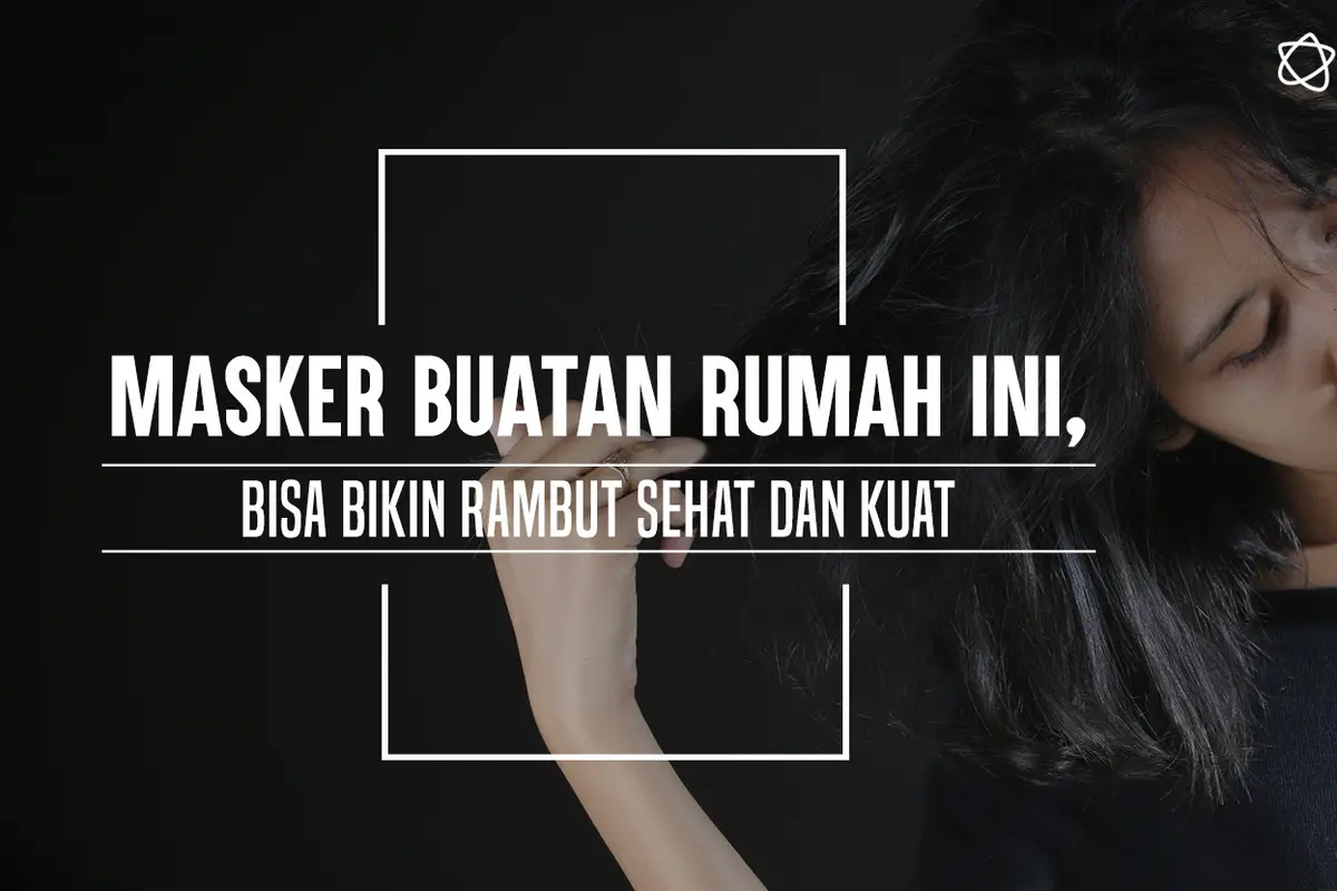 Masker Buatan Rumah Ini Bisa Bikin Rambut Sehat dan Kuat