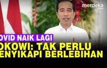 VIDEO: Covid-19 Mendadak Melonjak Lagi, Jokowi "Tak Perlu Menyikapinya Berlebihan"