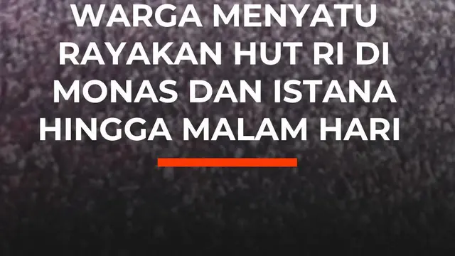 Merinding! 500 Ribu Warga Menyatu Rayakan HUT RI di Monas dan Istana hingga Malam Hari