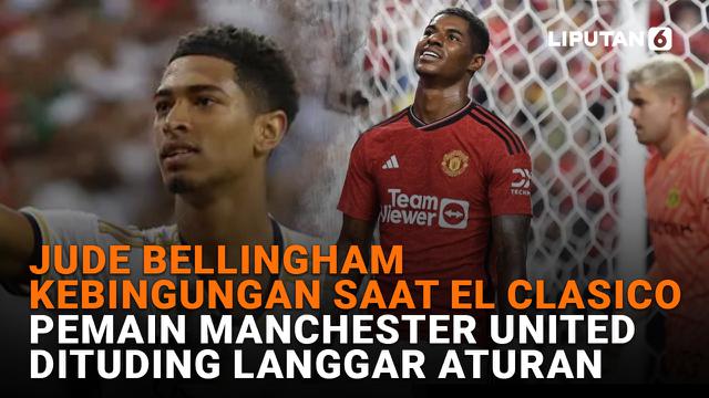 Jude Bellingham Kebingungan saat El Clasico-Pemain Manchester United Dituding Langgar Aturan