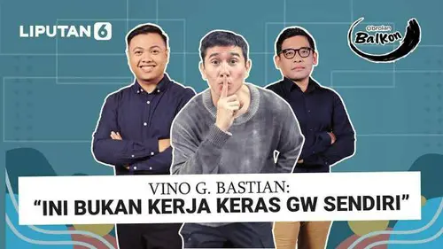 Vino G. Bastian: "Ini Bukan Kerja Keras Gw Sendiri"