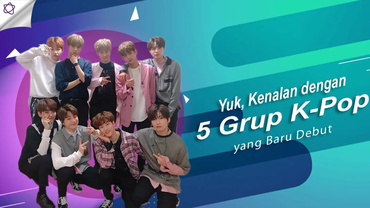 [Bintang] Yuk, Kenalan dengan 5 Grup K-Pop yang Baru Debut