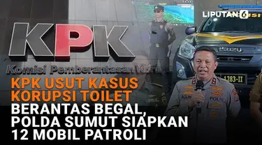 Mulai dari KPK usut korupsi toilet hingga Polda Sumut siapkan 12 mobil patroli untuk berantas begal, berikut sejumlah berita menarik News Flash Liputan6.com.