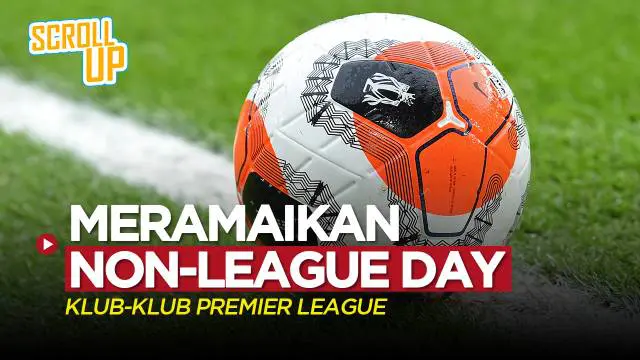 Berita video Scroll Up kali ini membahas soal Non-League Day yang diramaikan klub-klub Premier League. Hari apa itu?