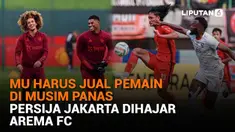 Mulai dari MU harus jual pemain di musim panas hingga Persija Jakarta dihajar Arema FC, berikut sejumlah berita menarik News Flash Sport Liputan6.com.