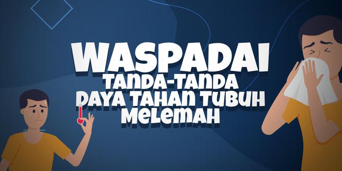 VIDEOGRAFIS: Waspadai Tanda-Tanda Daya Tahan Tubuh Melemah