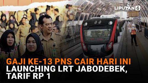 NEWS Terpopuler: Gaji ke-13 PNS Cair Hari Ini, Launching LRT Jabodebek dengan Tarif Rp1