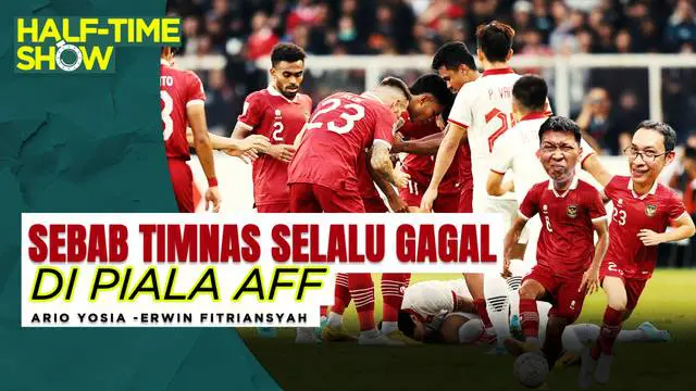 VIDEO Half Time Show: Mungkin Ini Sebabnya Timnas Indonesia Selalu Gagal Juara Piala AFF