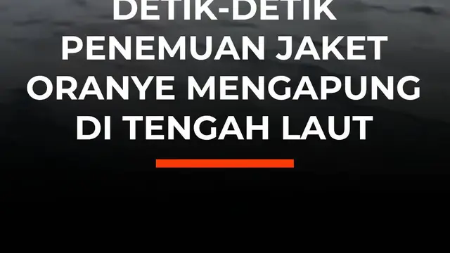 Detik-detik Penemuan Jaket Oranye Mengapung di Tengah Laut