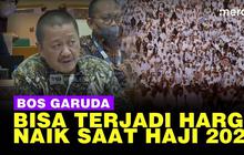 VIDEO: Bos Garuda Ngeri Rugi Lagi, Kenaikan Harga Penerbangan Haji Bisa Terjadi