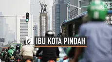 Presiden Jokowi mengakui Ibu Kota Negara Republik Indonesia akan dipindahkan dari Jakarta ke salah satu tempat di Pulau Kalimantan.