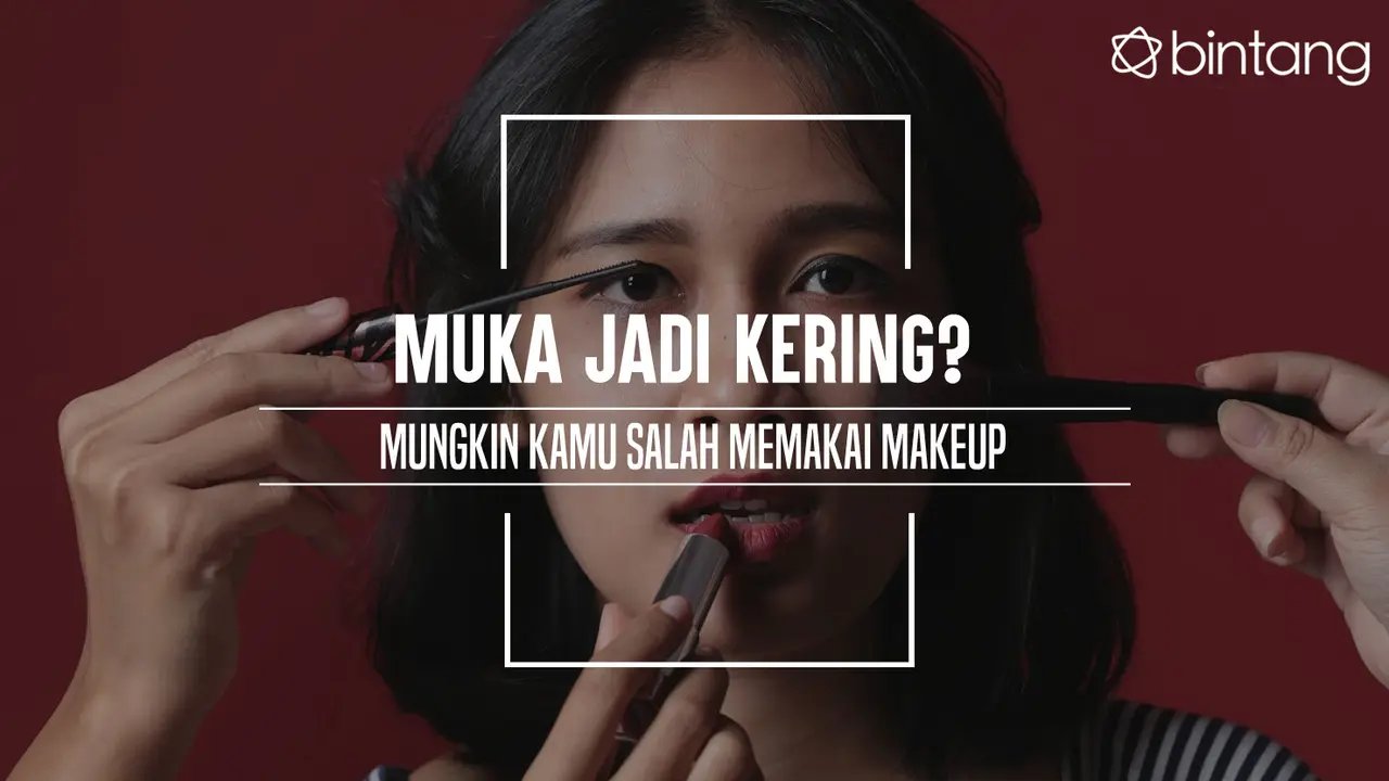 Muka Jadi Kering? Mungkin Kamu Salah Memakai Makeup