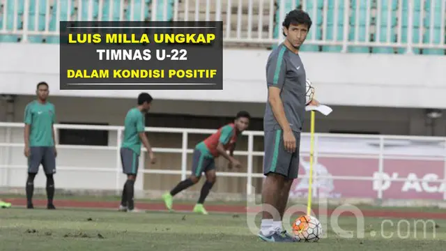 Pelatih Timnas Indonesia, Luis Milla, menilai para pemain Timnas U-22 dalam kondisi positif jelang laga uji coba melawan Myanmar.