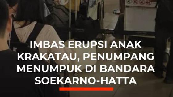 Imbas Erupsi Anak Krakatau, Penumpang Menumpuk di Bandara Soekarno-Hatta