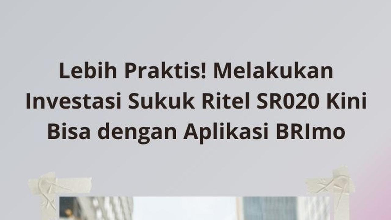 Lebih Praktis! Melakukan Investasi Sukuk Ritel SR020 Kini Bisa dengan Aplikasi BRImo
