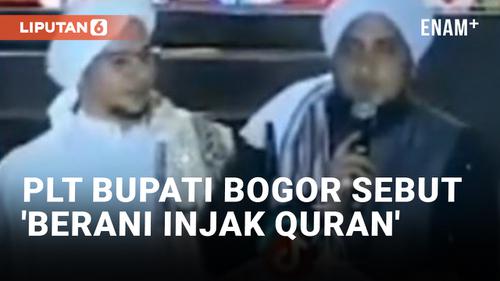 VIDEO: Plt Bupati Bogor Dikecam Akibat Pernyataan "Injak Al-Quran"