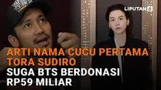 Mulai dari arti nama cucu pertama Tora Sudiro hingga Suga BTS berdonasi Rp59 miliar di News Flash Showbiz Liputan6.com.