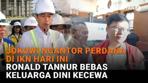 Jokowi Ngantor Perdana Hari ini di IKN, Ronald Tanur Bebas Keluarga Dini Kecewa