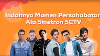 Kompilasi Indahnya Momen Persahabatan Ala Sinetron SCTV. sumberfoto: SCTV