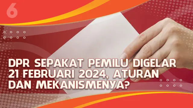 VIDEO Headline: DPR Sepakat Pemilu Digelar 21 Februari 2024, Aturan dan Mekanismenya?
